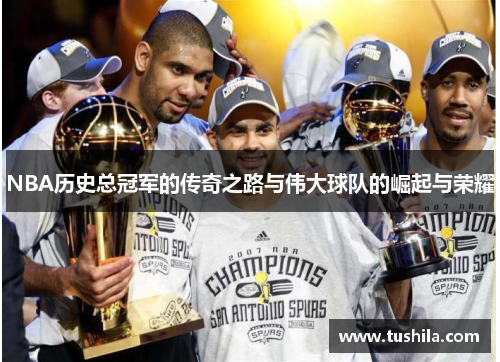 NBA历史总冠军的传奇之路与伟大球队的崛起与荣耀