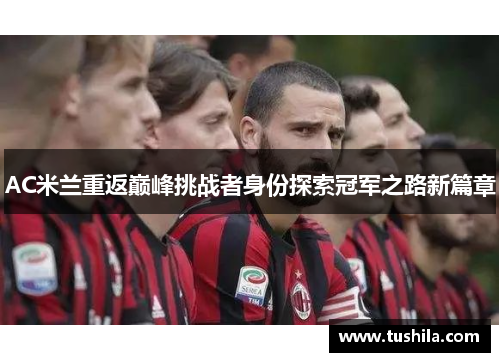 AC米兰重返巅峰挑战者身份探索冠军之路新篇章