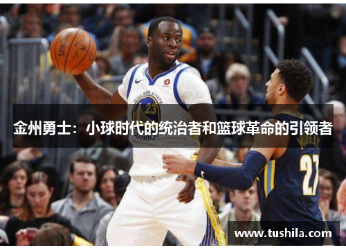 金州勇士：小球时代的统治者和篮球革命的引领者