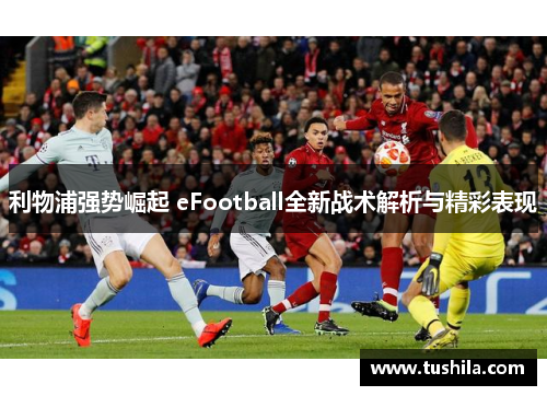 利物浦强势崛起 eFootball全新战术解析与精彩表现